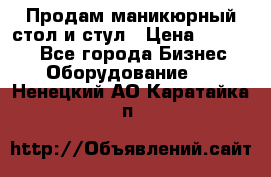 Продам маникюрный стол и стул › Цена ­ 11 000 - Все города Бизнес » Оборудование   . Ненецкий АО,Каратайка п.